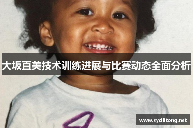 大坂直美技术训练进展与比赛动态全面分析 大坂直美技术训练进展与比赛动态全面分析
