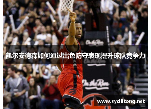 凯尔安德森如何通过出色防守表现提升球队竞争力
