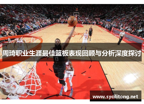 周琦职业生涯最佳篮板表现回顾与分析深度探讨