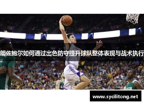朗佐鲍尔如何通过出色防守提升球队整体表现与战术执行