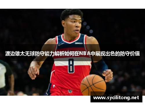 渡边雄太无球防守能力解析如何在NBA中展现出色的防守价值