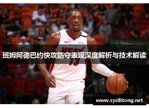 班姆阿德巴约快攻防守表现深度解析与技术解读