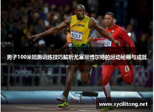 男子100米短跑训练技巧解析尤塞恩博尔特的运动秘籍与成就 男子100米短跑训练技巧解析尤塞恩博尔特的运动秘籍与成就