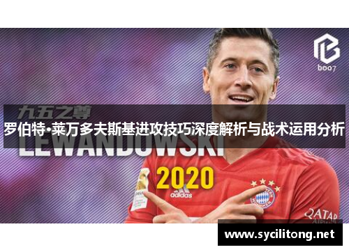 罗伯特·莱万多夫斯基进攻技巧深度解析与战术运用分析