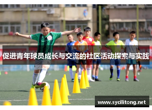 促进青年球员成长与交流的社区活动探索与实践 促进青年球员成长与交流的社区活动探索与实践