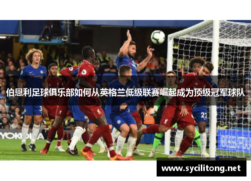 伯恩利足球俱乐部如何从英格兰低级联赛崛起成为顶级冠军球队 伯恩利足球俱乐部如何从英格兰低级联赛崛起成为顶级冠军球队