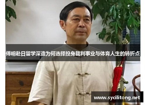 傅明赴日留学深造为何选择投身裁判事业与体育人生的转折点