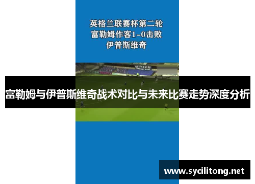 富勒姆与伊普斯维奇战术对比与未来比赛走势深度分析 富勒姆与伊普斯维奇战术对比与未来比赛走势深度分析