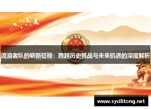 流浪者队的崭新征程：跨越历史挑战与未来机遇的深度解析