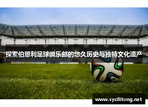 探索伯恩利足球俱乐部的悠久历史与独特文化遗产 探索伯恩利足球俱乐部的悠久历史与独特文化遗产